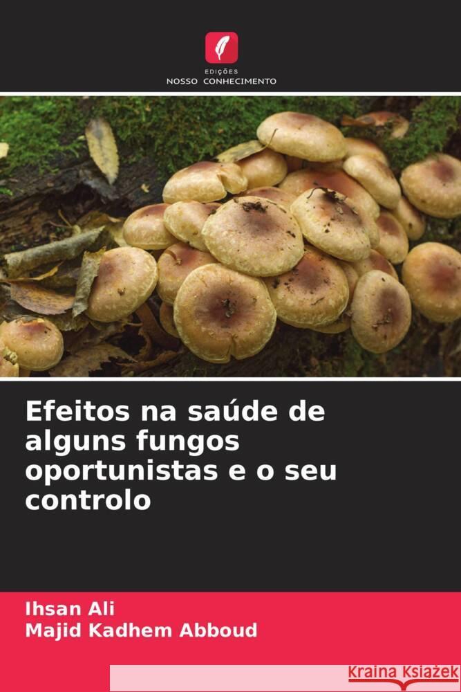 Efeitos na saúde de alguns fungos oportunistas e o seu controlo Ali, Ihsan, Abboud, Majid Kadhem 9786205000755 Edições Nosso Conhecimento