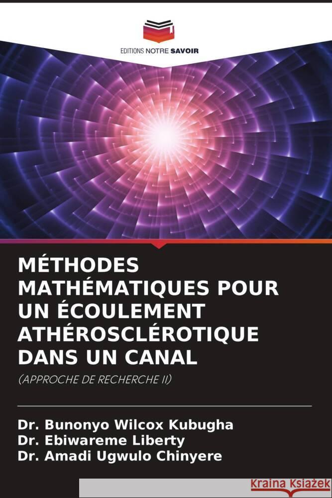 MÉTHODES MATHÉMATIQUES POUR UN ÉCOULEMENT ATHÉROSCLÉROTIQUE DANS UN CANAL Wilcox Kubugha, Dr. Bunonyo, Liberty, Dr. Ebiwareme, Ugwulo Chinyere, Dr. Amadi 9786205001332 Editions Notre Savoir