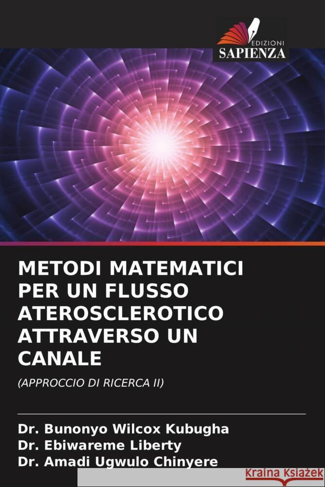 METODI MATEMATICI PER UN FLUSSO ATEROSCLEROTICO ATTRAVERSO UN CANALE Wilcox Kubugha, Dr. Bunonyo, Liberty, Dr. Ebiwareme, Ugwulo Chinyere, Dr. Amadi 9786205001349 Edizioni Sapienza