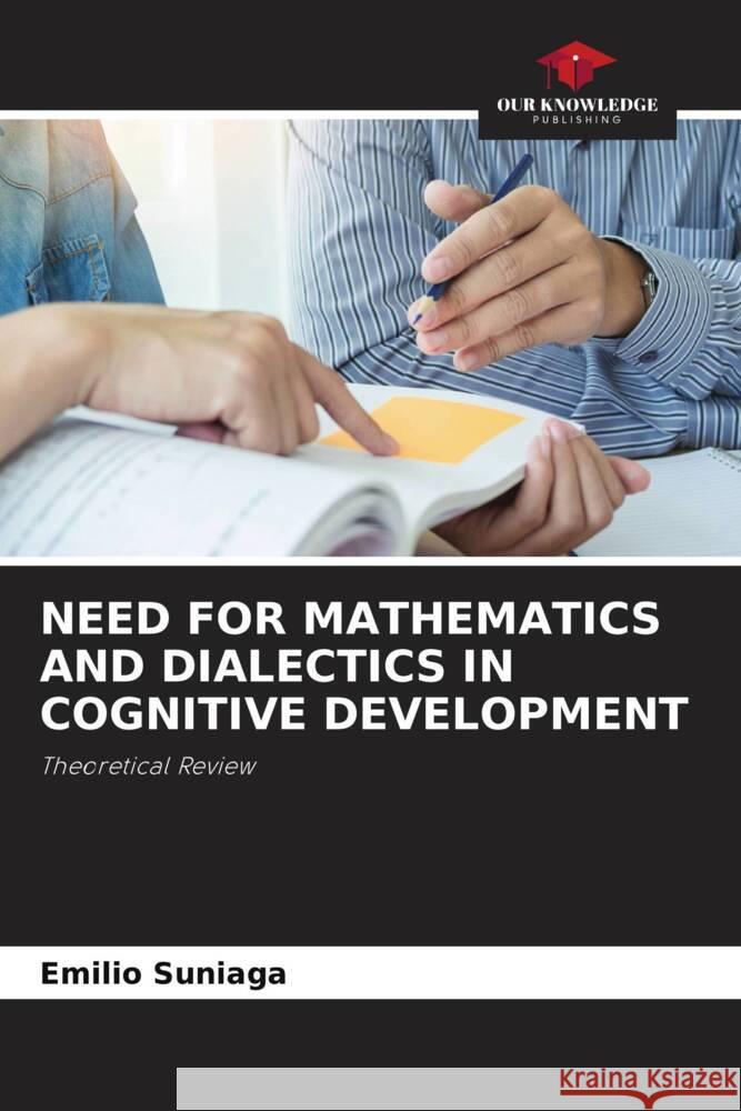 NEED FOR MATHEMATICS AND DIALECTICS IN COGNITIVE DEVELOPMENT Suniaga, Emilio 9786205002001