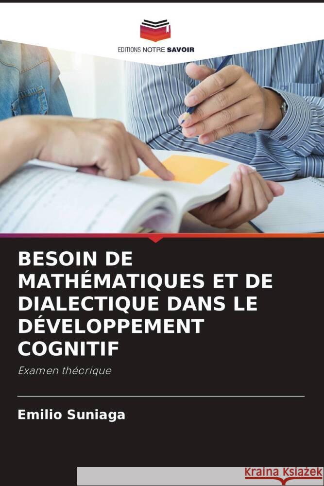 BESOIN DE MATHÉMATIQUES ET DE DIALECTIQUE DANS LE DÉVELOPPEMENT COGNITIF Suniaga, Emilio 9786205002025