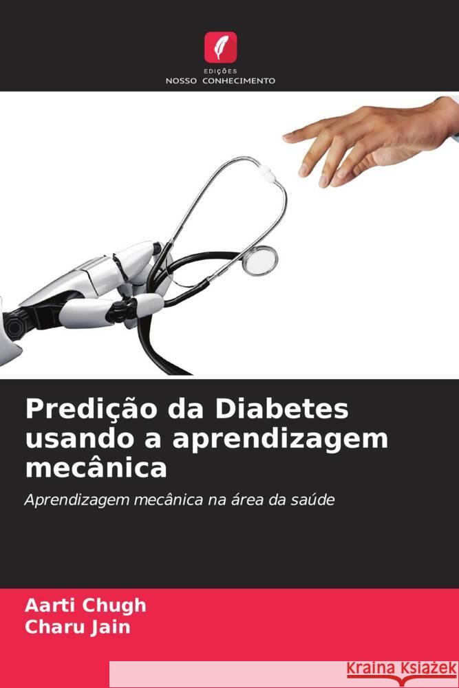 Predição da Diabetes usando a aprendizagem mecânica Chugh, Aarti, Jain, Charu 9786205002421