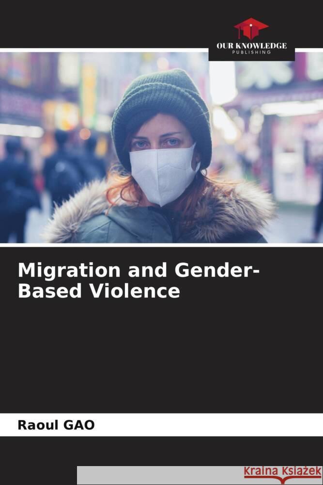 Migration and Gender-Based Violence GAO, Raoul 9786205002568 Our Knowledge Publishing