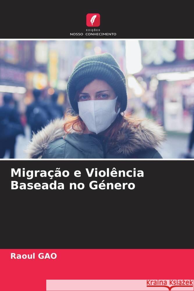 Migração e Violência Baseada no Género GAO, Raoul 9786205002599 Edições Nosso Conhecimento