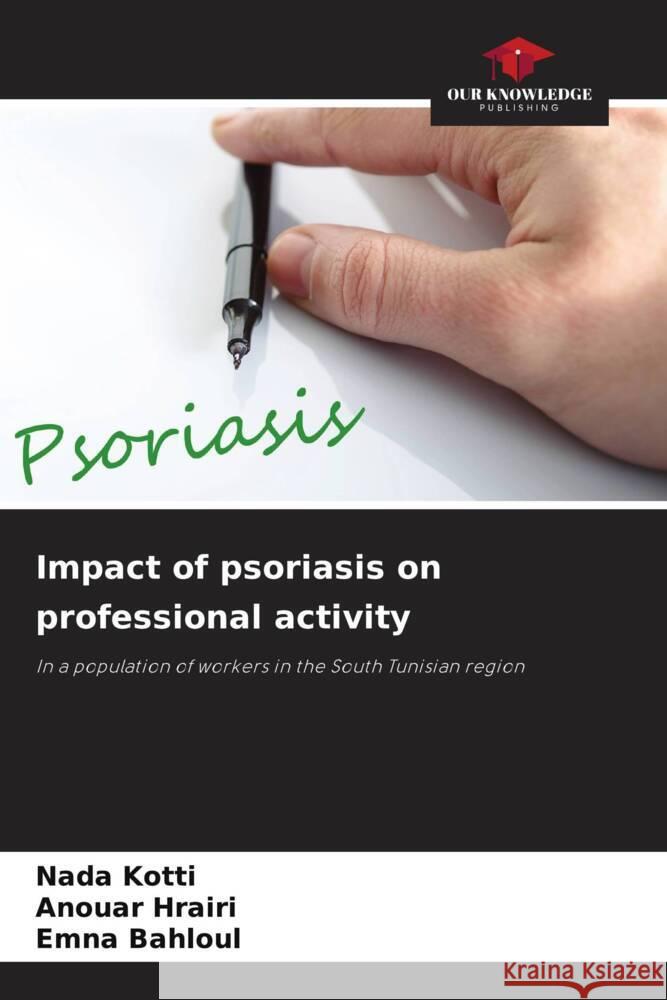 Impact of psoriasis on professional activity Kotti, Nada, Hrairi, Anouar, Bahloul, Emna 9786205003282