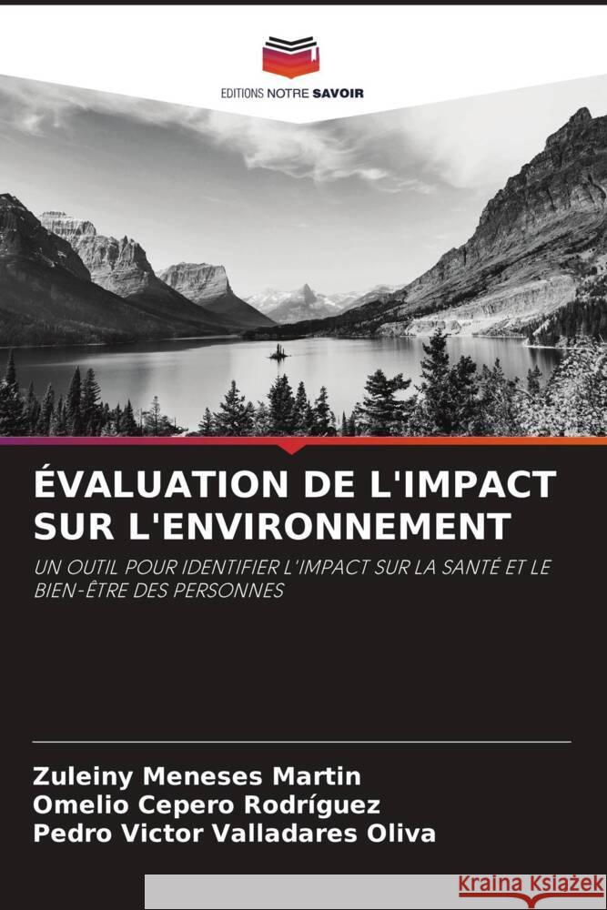 ÉVALUATION DE L'IMPACT SUR L'ENVIRONNEMENT Meneses Martin, Zuleiny, Cepero Rodriguez, Omelio, Valladares Oliva, Pedro Víctor 9786205004173 Editions Notre Savoir