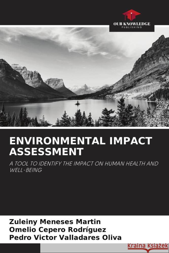 ENVIRONMENTAL IMPACT ASSESSMENT Meneses Martin, Zuleiny, Cepero Rodriguez, Omelio, Valladares Oliva, Pedro Víctor 9786205004340