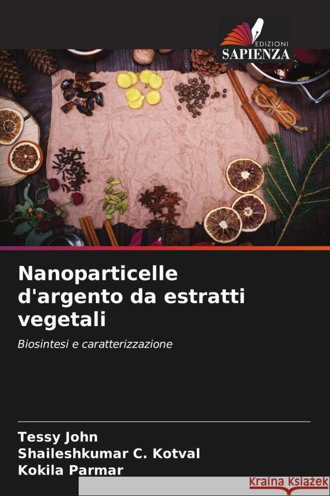 Nanoparticelle d'argento da estratti vegetali John, Tessy, Kotval, Shaileshkumar C., Parmar, Kokila 9786205004821