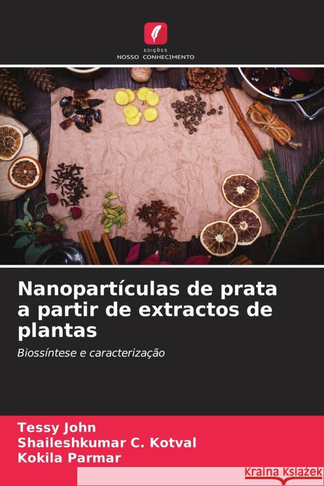 Nanopartículas de prata a partir de extractos de plantas John, Tessy, Kotval, Shaileshkumar C., Parmar, Kokila 9786205004838 Edições Nosso Conhecimento