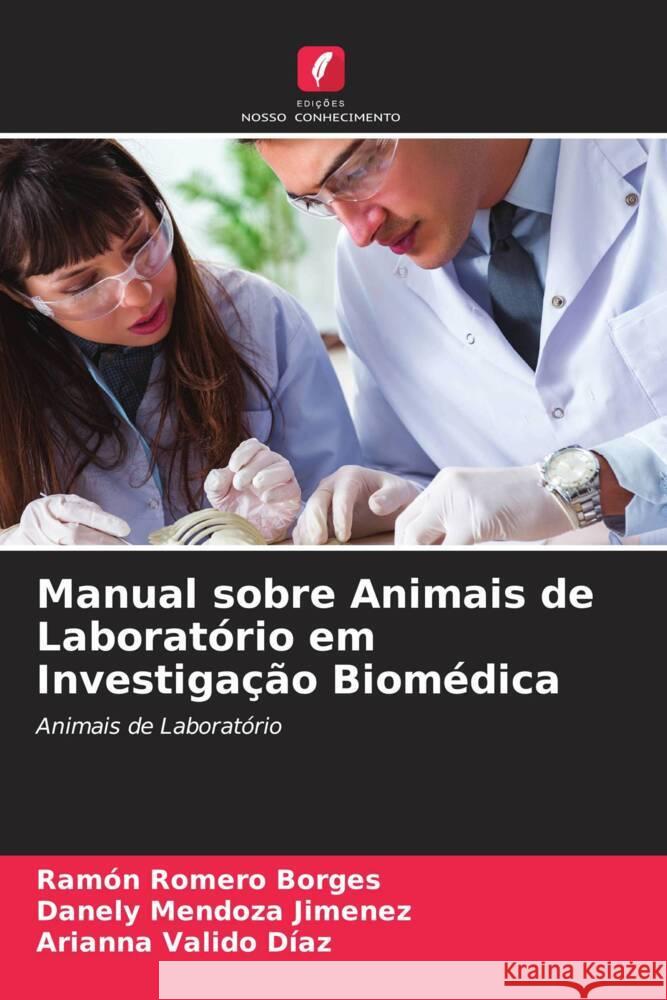 Manual sobre Animais de Laboratório em Investigação Biomédica Romero Borges, Ramón, Mendoza Jimenez, Danely, Valido Díaz, Arianna 9786205005507