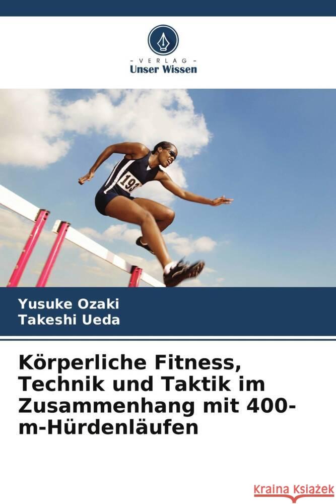 Körperliche Fitness, Technik und Taktik im Zusammenhang mit 400-m-Hürdenläufen Ozaki, Yusuke, Ueda, Takeshi 9786205005767 Verlag Unser Wissen