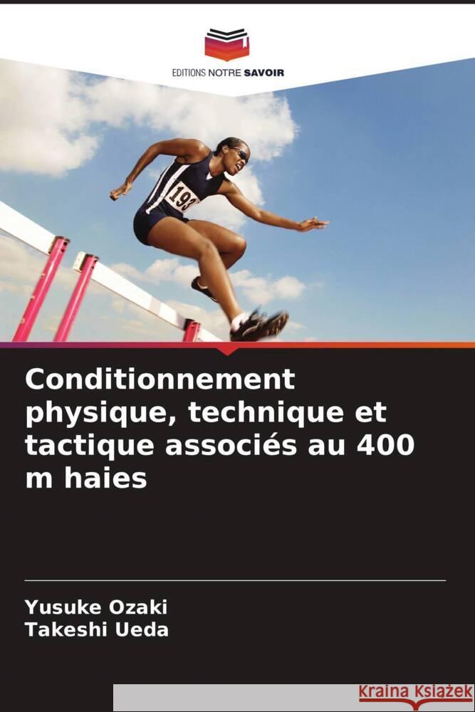 Conditionnement physique, technique et tactique associés au 400 m haies Ozaki, Yusuke, Ueda, Takeshi 9786205005828 Editions Notre Savoir