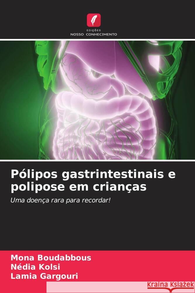 Pólipos gastrintestinais e polipose em crianças Boudabbous, Mona, Kolsi, Nédia, Gargouri, Lamia 9786205006375 Edições Nosso Conhecimento