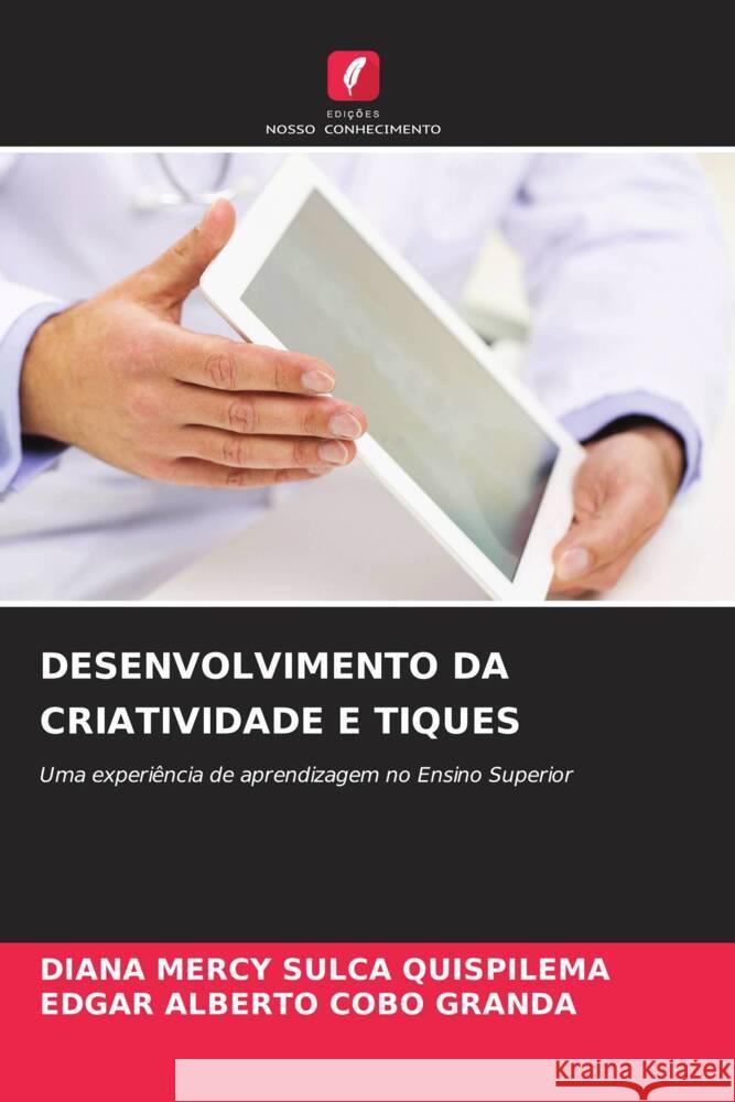 DESENVOLVIMENTO DA CRIATIVIDADE E TIQUES SULCA QUISPILEMA, DIANA MERCY, Cobo Granda, Edgar Alberto 9786205006405 Edições Nosso Conhecimento