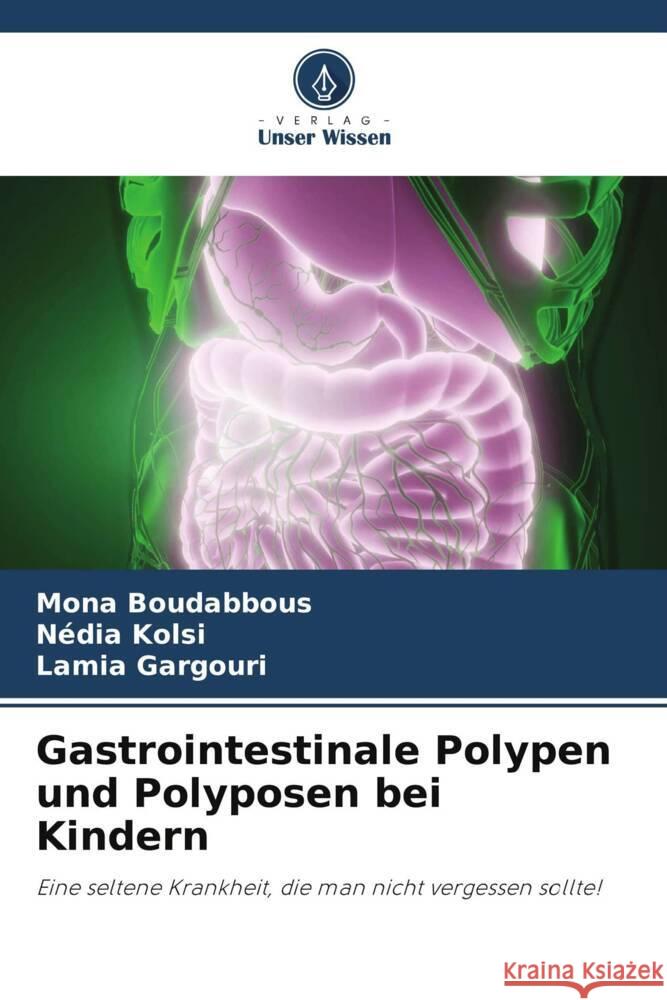 Gastrointestinale Polypen und Polyposen bei Kindern Boudabbous, Mona, Kolsi, Nédia, Gargouri, Lamia 9786205006412