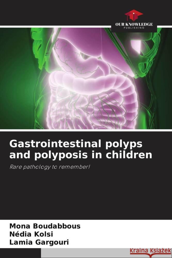 Gastrointestinal polyps and polyposis in children Boudabbous, Mona, Kolsi, Nédia, Gargouri, Lamia 9786205006443