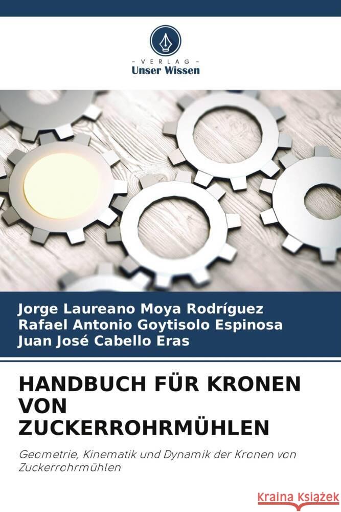 HANDBUCH FÜR KRONEN VON ZUCKERROHRMÜHLEN Moya Rodríguez, Jorge Laureano, Goytisolo Espinosa, Rafael Antonio, Cabello Eras, Juan Josè 9786205006849