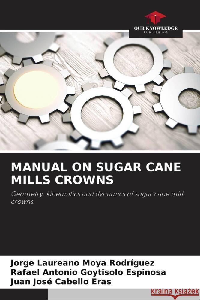 MANUAL ON SUGAR CANE MILLS CROWNS Moya Rodríguez, Jorge Laureano, Goytisolo Espinosa, Rafael Antonio, Cabello Eras, Juan Josè 9786205006856