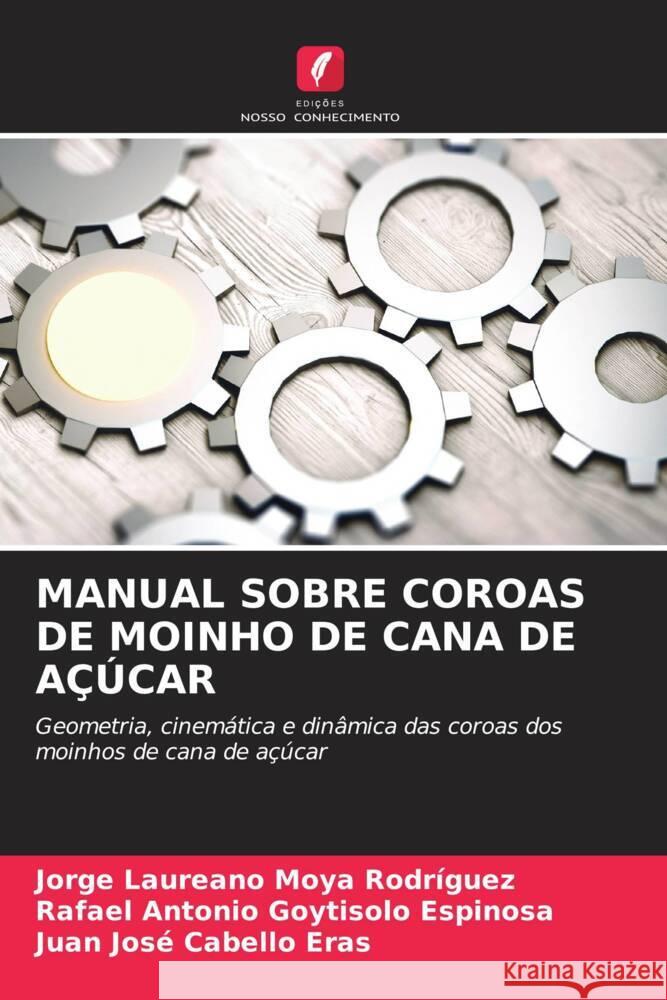 MANUAL SOBRE COROAS DE MOINHO DE CANA DE AÇÚCAR Moya Rodríguez, Jorge Laureano, Goytisolo Espinosa, Rafael Antonio, Cabello Eras, Juan Josè 9786205006870