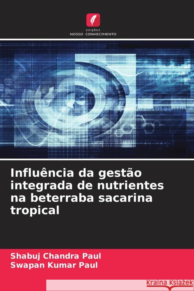 Influência da gestão integrada de nutrientes na beterraba sacarina tropical Paul, Shabuj Chandra, Paul, Swapan Kumar 9786205007280