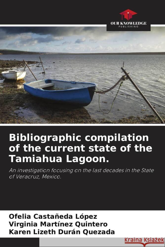 Bibliographic compilation of the current state of the Tamiahua Lagoon. Castañeda López, Ofelia, Martínez Quintero, Virginia, Durán Quezada, Karen Lizeth 9786205007440