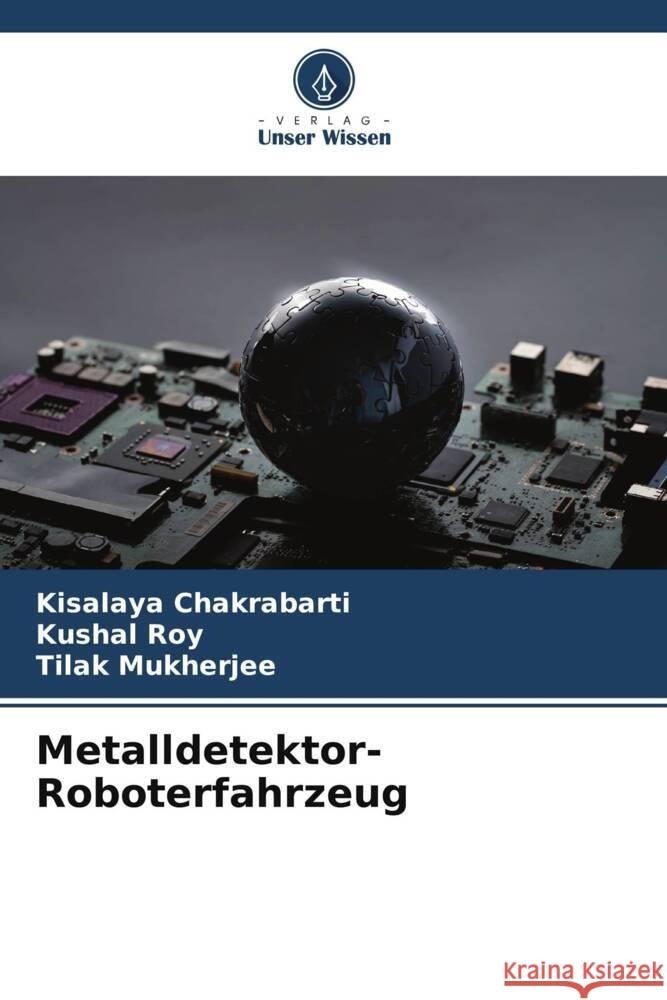 Metalldetektor-Roboterfahrzeug Chakrabarti, Kisalaya, Roy, Kushal, Mukherjee, Tilak 9786205008089