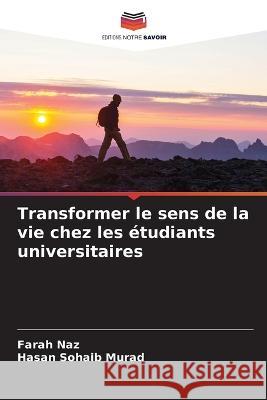 Transformer le sens de la vie chez les etudiants universitaires Farah Naz Hasan Sohaib Murad  9786205008218 Editions Notre Savoir