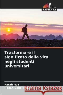 Trasformare il significato della vita negli studenti universitari Farah Naz Hasan Sohaib Murad  9786205008249 Edizioni Sapienza