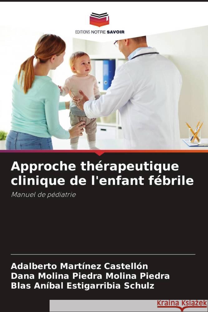 Approche thérapeutique clinique de l'enfant fébrile Martínez Castellón, Adalberto, Molina Piedra, Dana Molina Piedra, Estigarribia Schulz, Blas Aníbal 9786205009376 Editions Notre Savoir