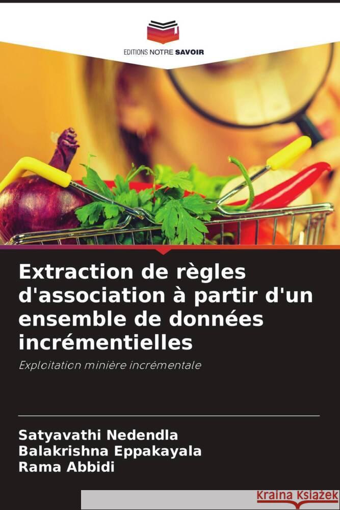 Extraction de règles d'association à partir d'un ensemble de données incrémentielles Nedendla, Satyavathi, Eppakayala, Balakrishna, Abbidi, Rama 9786205009673