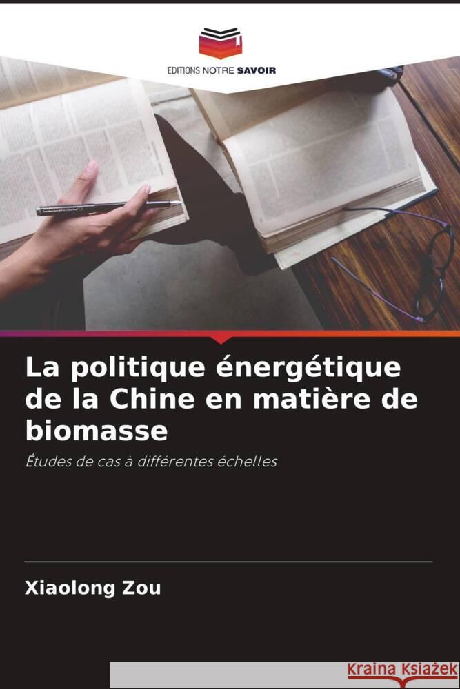 La politique énergétique de la Chine en matière de biomasse Zou, Xiaolong 9786205010587 Editions Notre Savoir