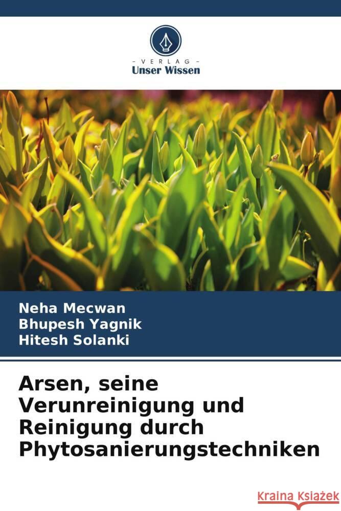 Arsen, seine Verunreinigung und Reinigung durch Phytosanierungstechniken Mecwan, Neha, Yagnik, Bhupesh, Solanki, Hitesh 9786205010679