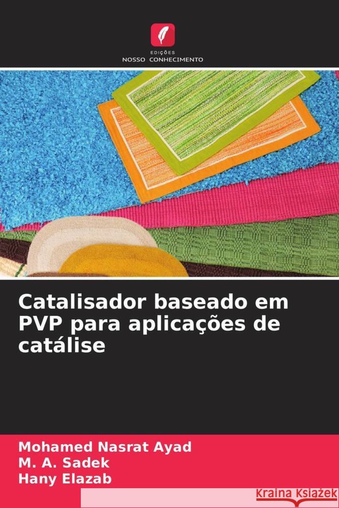 Catalisador baseado em PVP para aplicações de catálise Ayad, Mohamed Nasrat, Sadek, M. A., Elazab, Hany 9786205010952 Edições Nosso Conhecimento