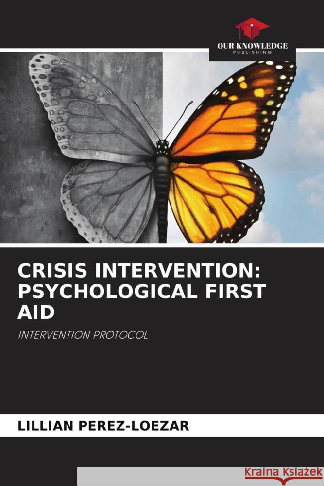 CRISIS INTERVENTION: PSYCHOLOGICAL FIRST AID Pérez-Loezar, Lillian 9786205011270