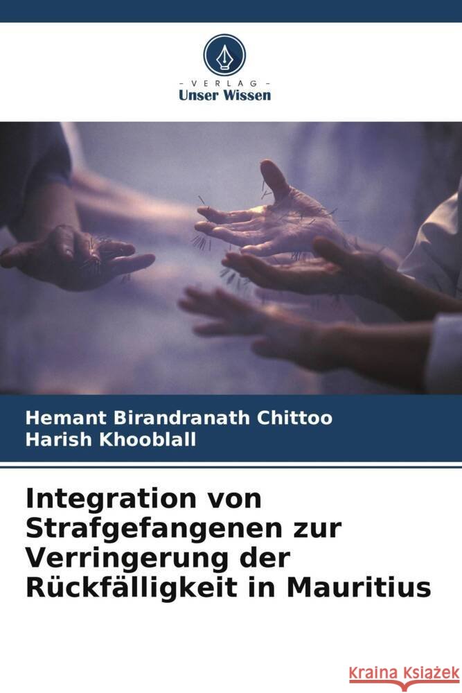 Integration von Strafgefangenen zur Verringerung der Rückfälligkeit in Mauritius Birandranath Chittoo, Hemant, Khooblall, Harish 9786205011614