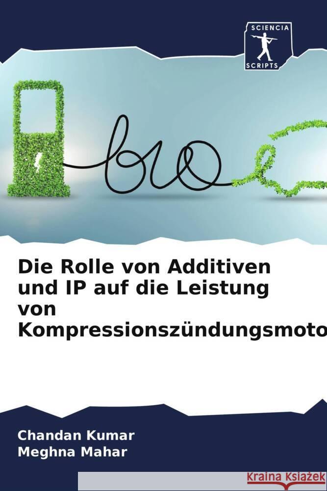 Die Rolle von Additiven und IP auf die Leistung von Kompressionszündungsmotoren Kumar, Chandan, Mahar, Meghna 9786205012222