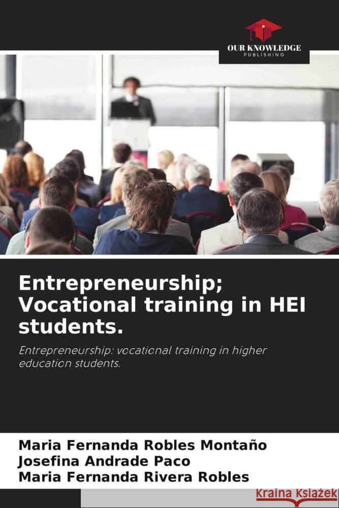 Entrepreneurship; Vocational training in HEI students. Robles Montaño, Maria Fernanda, Andrade Paco, Josefina, Rivera Robles, Maria Fernanda 9786205012321