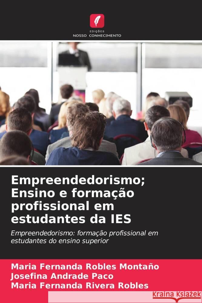 Empreendedorismo; Ensino e formação profissional em estudantes da IES Robles Montaño, Maria Fernanda, Andrade Paco, Josefina, Rivera Robles, Maria Fernanda 9786205012345 Edições Nosso Conhecimento