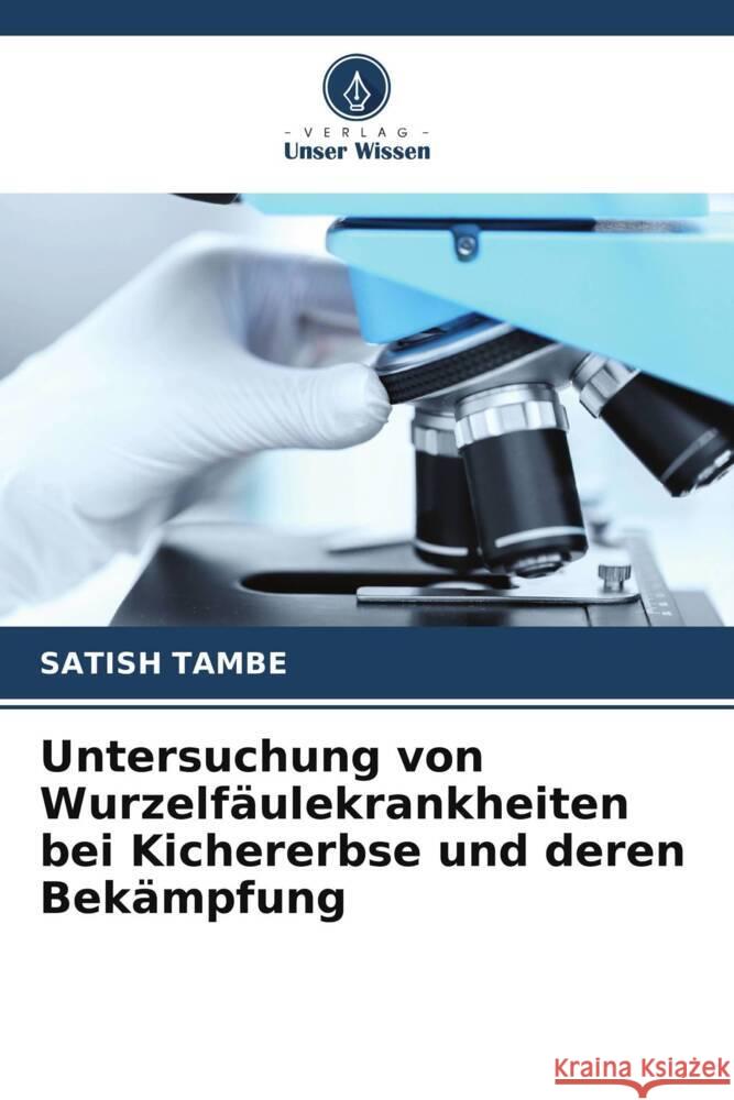 Untersuchung von Wurzelfäulekrankheiten bei Kichererbse und deren Bekämpfung Tambe, Satish 9786205012673