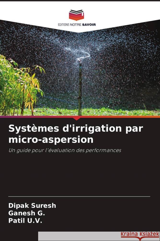 Systèmes d'irrigation par micro-aspersion Suresh, Dipak, G., Ganesh, U.V., Patil 9786205013021 Editions Notre Savoir