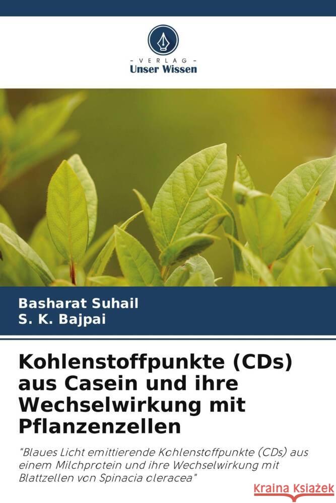 Kohlenstoffpunkte (CDs) aus Casein und ihre Wechselwirkung mit Pflanzenzellen Suhail, Basharat, Bajpai, S. K. 9786205014387