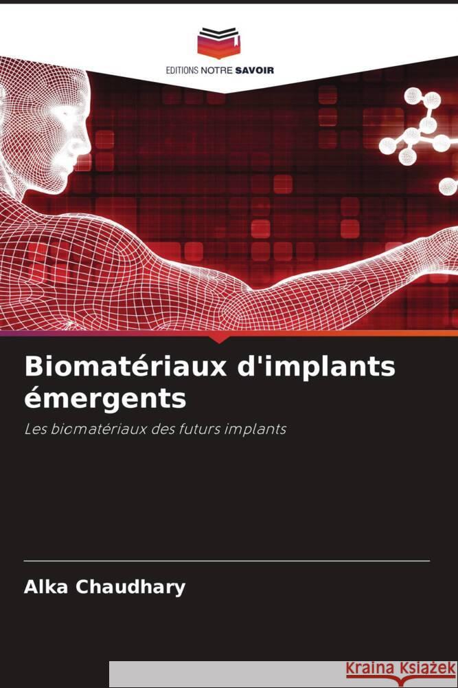 Biomatériaux d'implants émergents Chaudhary, Alka, Gupta, Rajeev, Katna, Vishal 9786205016060