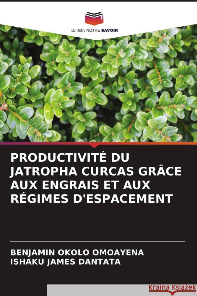 PRODUCTIVITÉ DU JATROPHA CURCAS GRÂCE AUX ENGRAIS ET AUX RÉGIMES D'ESPACEMENT Okolo Omoayena, Benjamin, James Dantata, Ishaku 9786205017371