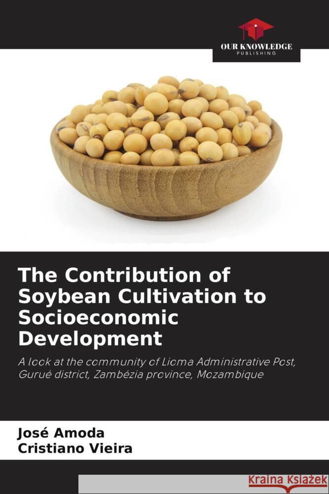 The Contribution of Soybean Cultivation to Socioeconomic Development Amoda, José, Vieira, Cristiano 9786205017807