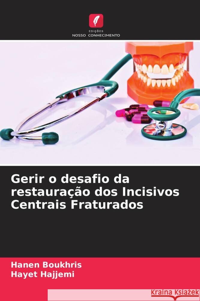 Gerir o desafio da restauração dos Incisivos Centrais Fraturados Boukhris, Hanen, Hajjemi, Hayet 9786205018965