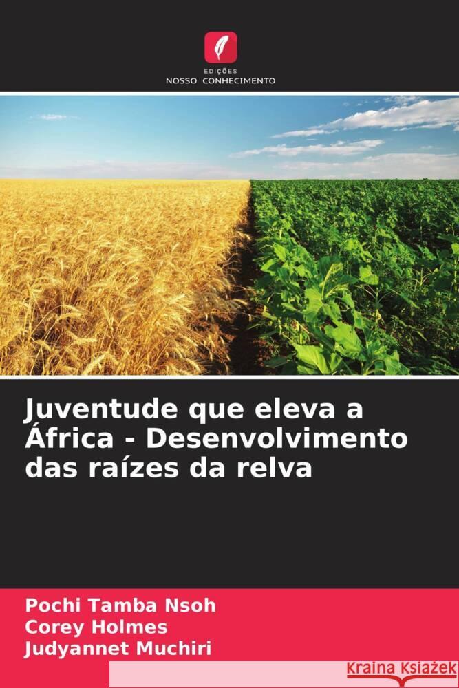 Juventude que eleva a África - Desenvolvimento das raízes da relva Tamba Nsoh, Pochi, Holmes, Corey, Muchiri, Judyannet 9786205019832