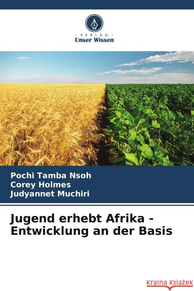 Jugend erhebt Afrika - Entwicklung an der Basis Tamba Nsoh, Pochi, Holmes, Corey, Muchiri, Judyannet 9786205019870