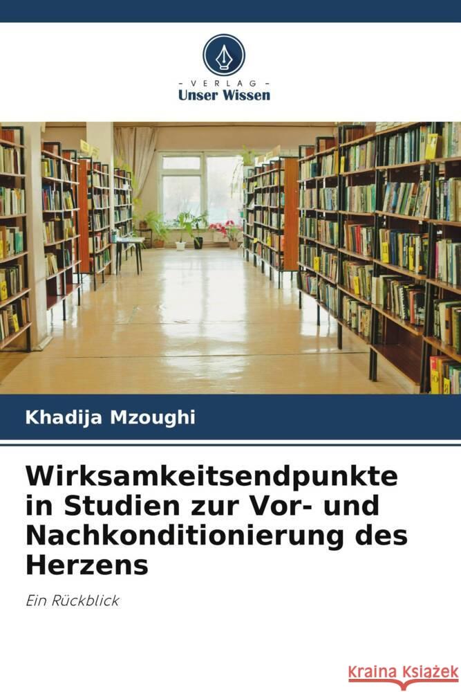 Wirksamkeitsendpunkte in Studien zur Vor- und Nachkonditionierung des Herzens Mzoughi, Khadija 9786205019931