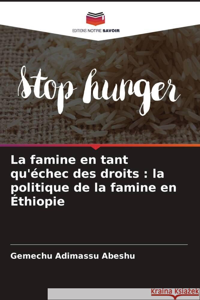 La famine en tant qu'échec des droits : la politique de la famine en Éthiopie Abeshu, Gemechu Adimassu 9786205023006 Editions Notre Savoir
