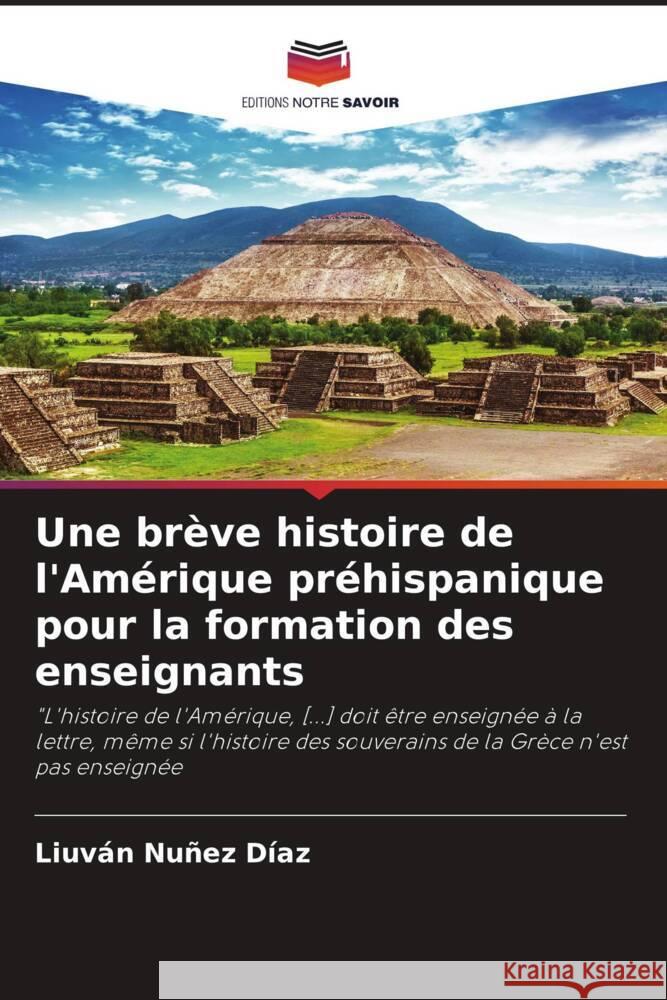 Une brève histoire de l'Amérique préhispanique pour la formation des enseignants Nuñez Díaz, Liuván 9786205023358